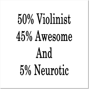 50% Violinist 45% Awesome And 5% Neurotic Posters and Art